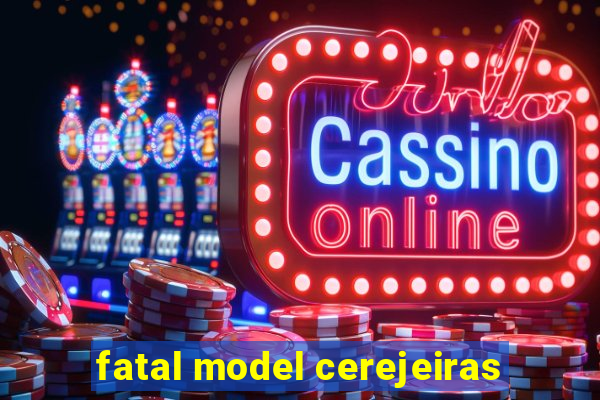 fatal model cerejeiras